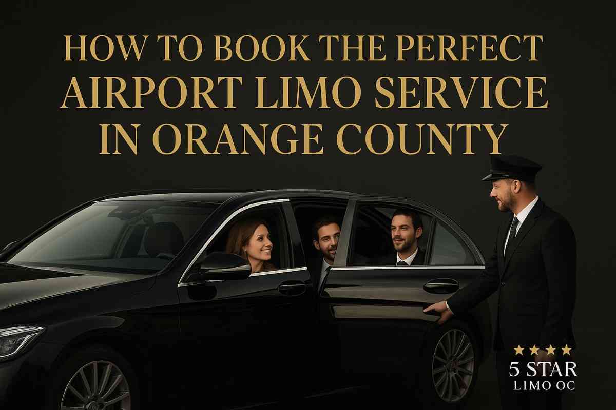 How to Book the Perfect Airport Limo Service in Orange County