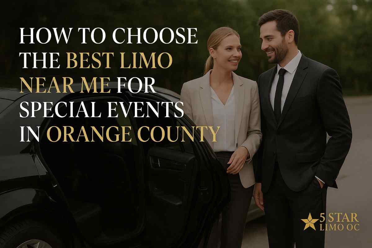 How to Choose the Best Limo Near Me for Special Events in Orange County