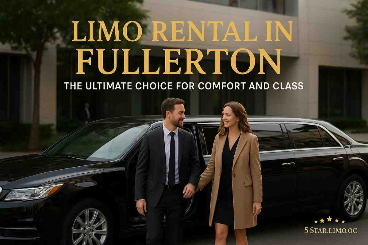 Limo Rental in Fullerton: The Ultimate Choice for Comfort and Class